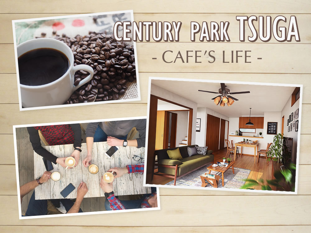 CENTURY PARK TSUGA -CAFE'S LIFE-